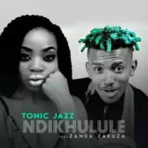 TonicJazz - Ndikhulule Ft. Zanda Zakuza